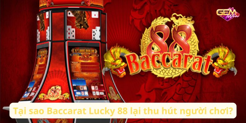 Tại sao Baccarat Lucky 88 lại thu hút người chơi?